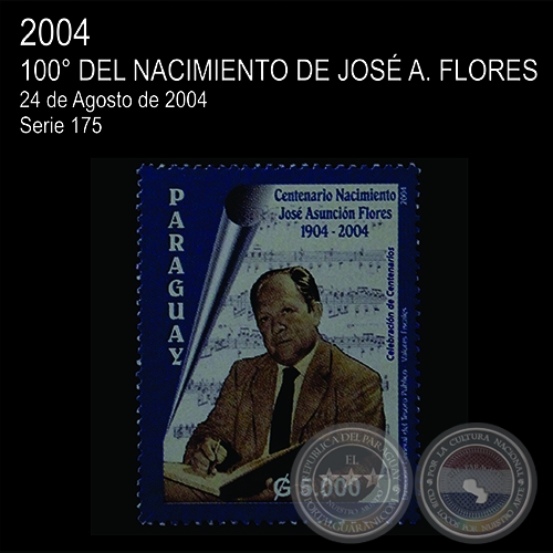 CENTENARIO DEL NACIMIENTO DE JOSÉ ASUNCIÓN FLORES 1904  2004, CREADOR DE LA GUARANIA - (AÑO 2004 - SERIE 175)